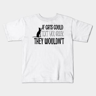 If Cats Could Text You Back - They Wouldn't Funny Black Cat Kids T-Shirt